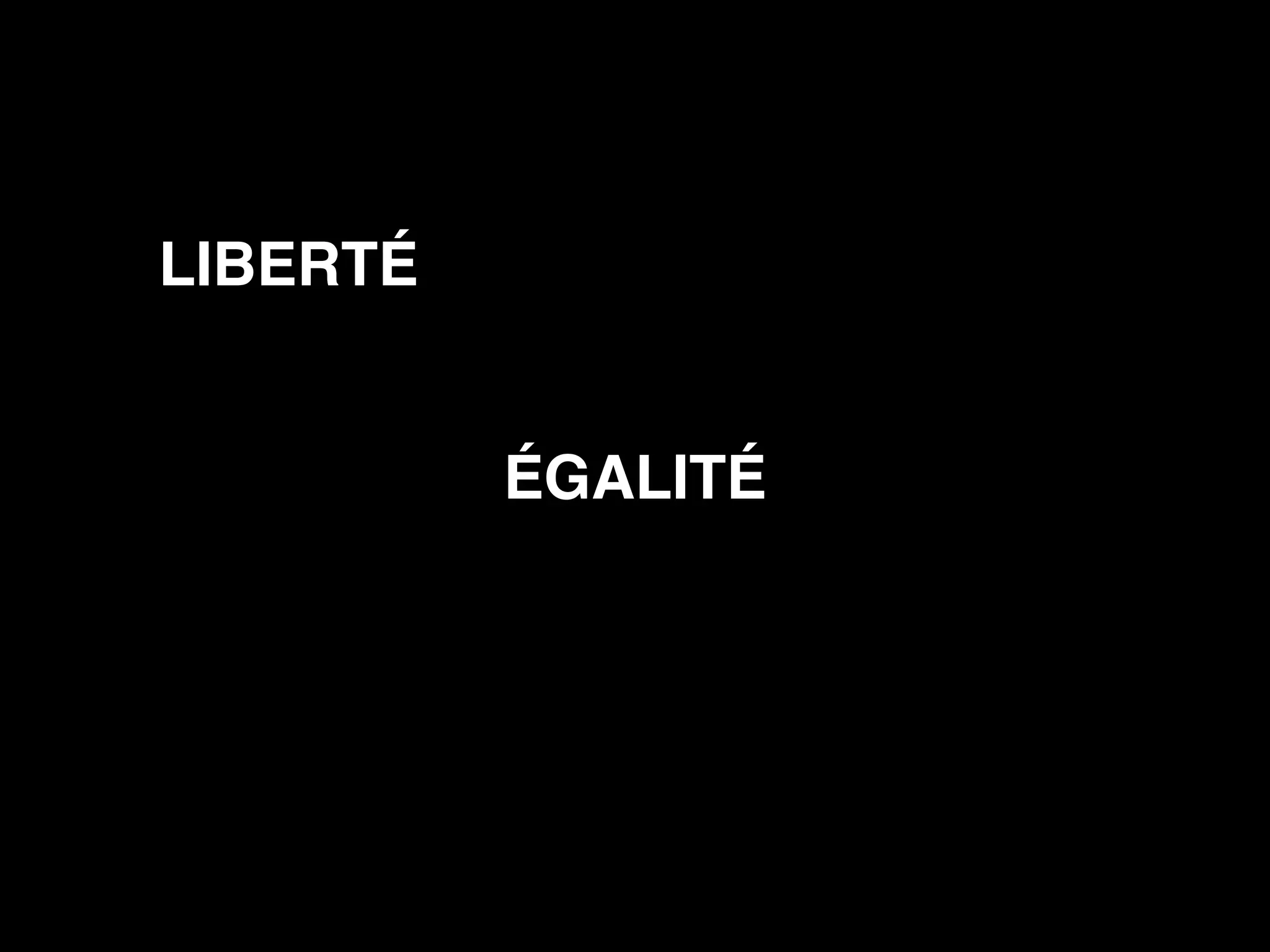 LIBERTÉ 
ÉGALITÉ 
 