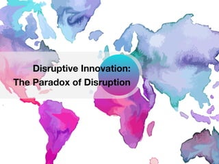 ! 
Disruptive Innovation: 
The Paradox of Disruption 
 