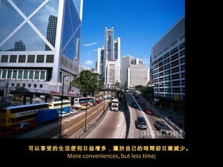 可以享受的生活便利日益增多，屬於自己的時間卻日漸減少。    More conveniences, but less time; 