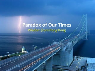 Paradox of Our Times
Wisdom from Hong Kong

 