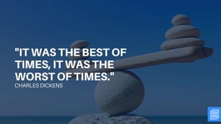 “It was the best of times, it
was the worst of times”
Charles Dickens
 