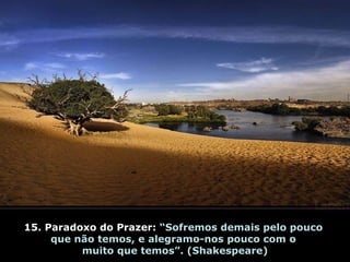 15. Paradoxo do Prazer:  “Sofremos demais pelo pouco  que não temos, e alegramo-nos pouco com o  muito que temos”. (Shakespeare) 
