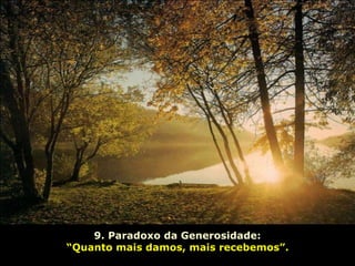 9. Paradoxo da Generosidade: “ Quanto mais damos, mais recebemos”.  