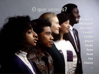 Status Social
Habilidades
Educação
Família
Títulos
Altura
Idade
Peso
Sexo
Cor
Cheiro
...
 