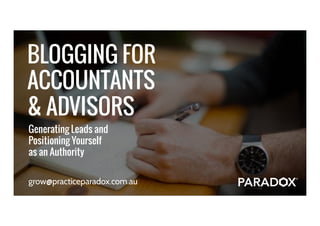 ®
BLOGGING FOR 
ACCOUNTANTS 
& ADVISORS
grow@practiceparadox.com.au
Generating Leads and  
Positioning Yourself 
as an Authority
 