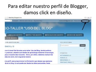 Para editar nuestro perfil de Blogger,
       damos click en diseño.
 