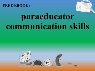1
FREE EBOOK:
CommunicationSkills365.info
paraeducator
communication skills
 