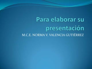 M.C.E. NORMA V. VALENCIA GUTIÉRREZ
 