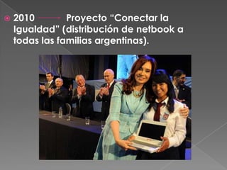    2010        Proyecto “Conectar la
    Igualdad” (distribución de netbook a
    todas las familias argentinas).
 