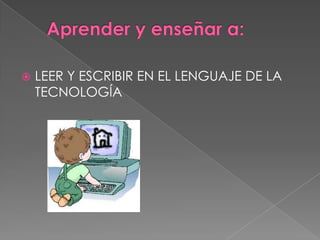    LEER Y ESCRIBIR EN EL LENGUAJE DE LA
    TECNOLOGÍA
 