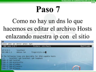 Paso 7Como no hay un dns lo que hacemos es editar el archivo Hosts enlazando nuestra ip con el sitio