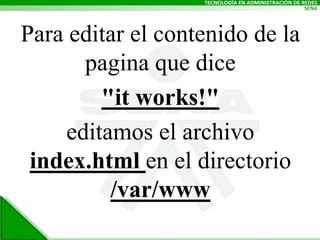Para editar el contenido de la pagina que dice "itworks!"editamos el archivo index.html en el directorio /var/www
