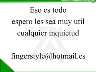 Eso es todoespero les sea muy utilcualquier inquietudfingerstyle@hotmail.es
