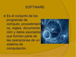 SOFTWAREEs el conjunto de los programas de cómputo, procedimientos, reglas, documentación y datos asociados que forman parte de las operaciones de un sistema de computación.revision 2008-04-22