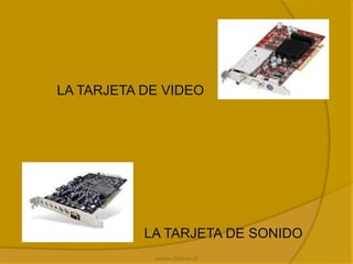 revision 2008-04-22 La tarjeta de video La tarjeta de sonido 