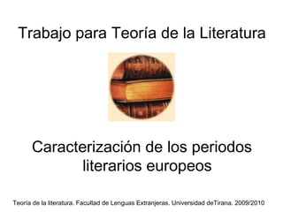Trabajo para Teoría de la Literatura ,[object Object],Teoría de la literatura. Facultad de Lenguas Extranjeras. Universidad deTirana. 2009/2010  
