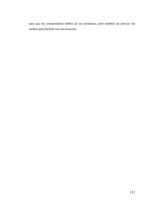 para que los consumidores hablen de sus productos, pero también de proveer los
medios para facilitar esa conversación.

	
  

111	
  

 