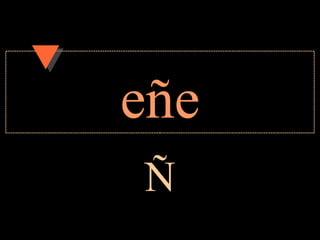 eñe
Ñ
 