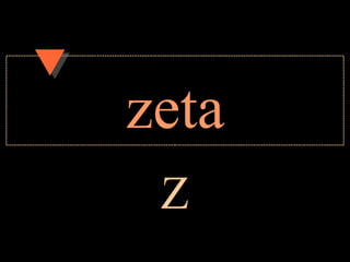 zeta
 Z
 