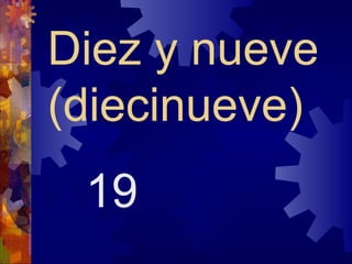 Diez y nueve
(diecinueve)
 19
 