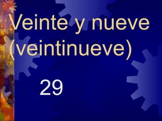 Veinte y nueve
(veintinueve)
   29
 