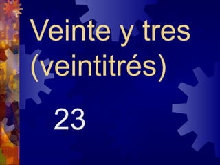 Veinte y tres
(veintitrés)
 23
 
