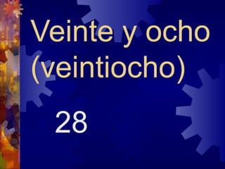 Veinte y ocho
(veintiocho)
 28
 