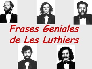 Frases Geniales  de Les Luthiers 