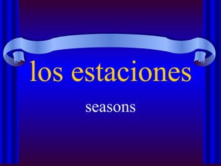 los estaciones
    seasons
 