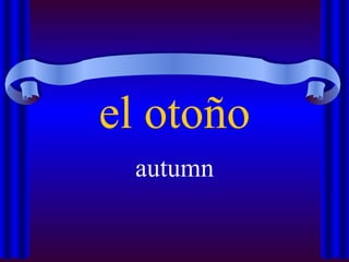 el otoño
 autumn
 