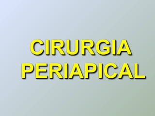 CIRURGIA
PERIAPICAL
 