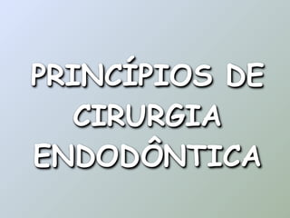 PRINCÍPIOS DE
   CIRURGIA
ENDODÔNTICA
 