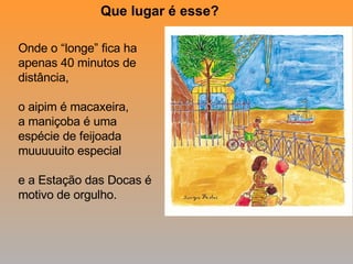 Onde o “longe” fica ha apenas 40 minutos de distância, o aipim é macaxeira, a maniçoba é uma espécie de feijoada muuuuuito especial e a Estação das Docas é motivo de orgulho. Que lugar é esse? 
