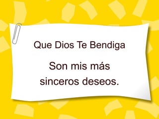 Que Dios Te Bendiga Son mis m ás sinceros deseos. 