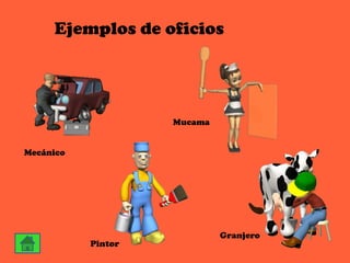 Ejemplos de oficios




                    Mucama


Mecánico




                             Granjero
           Pintor
 