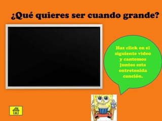 ¿Qué quieres ser cuando grande?


                     Haz click en el
                     siguiente video
                       y cantemos
                       juntos esta
                       entretenida
                         canción.
 