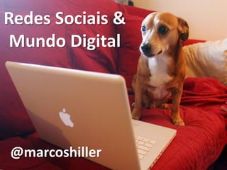 Redes Sociais &
Mundo Digital




@marcoshiller
 