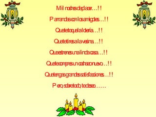 Mil noh sdep e !
          c e lacr…!
 Parrandasc nlo am te…! !
          o s igo s
   Qu teto u lalo ría…! !
     e q e te
   Qu tetire alaveina…! !
     e s          c
 Qu etre su lindac a…! !
   e s ne na     as
Qu tec m re u c c azonuvo !
  e o p s n oh         e …!
Qu te grande s facio s !
  e ngas   s atis c ne…!
  Pe , s b to , tedee……
   ro ore do s o
 