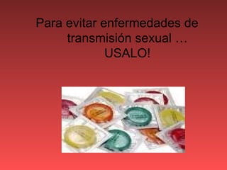 Para evitar enfermedades de transmisión sexual … USALO! 