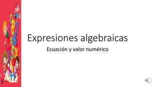 Expresiones algebraicas
Ecuación y valor numérico
 