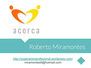 http://superacionprofesional.wordpress.com/
miramontes9@hotmail.com
 