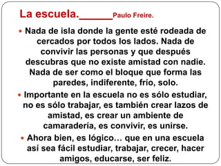 El sujeto, paulatinamente aprende a ser autor, testigo de su propia historia; entonces es capaz de escribir su propia vida, consciente de su existencia y de que es protagonista de la historia.Podemos entender la alfabetización como la conquista que hace el hombre de su palabra, lo que ciertamente conlleva la conciencia del derecho de decir la palabra.