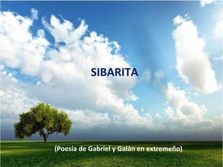 SIBARITA
(Poesía de Gabriel y Galán en extremeño)
 