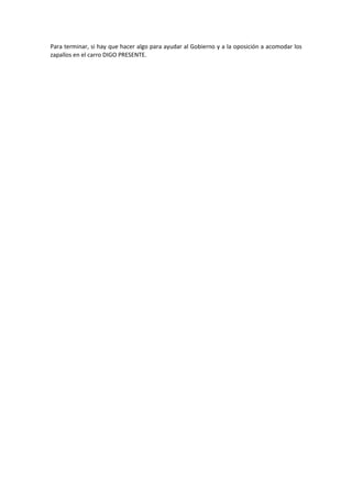 Para terminar, si hay que hacer algo para ayudar al Gobierno y a la oposición a acomodar los
zapallos en el carro DIGO PRESENTE.
 