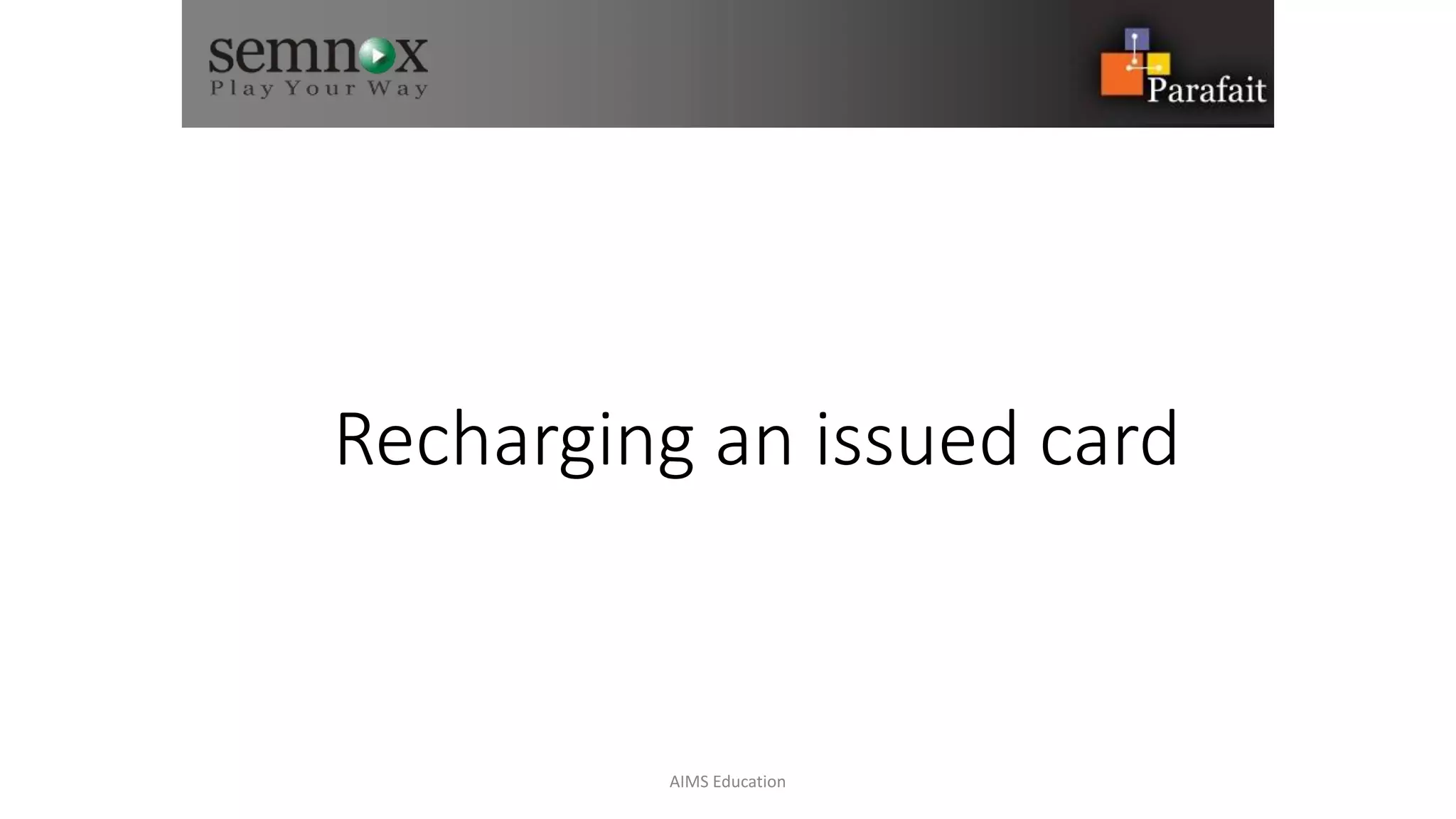 Recharging an issued card
AIMS Education
 