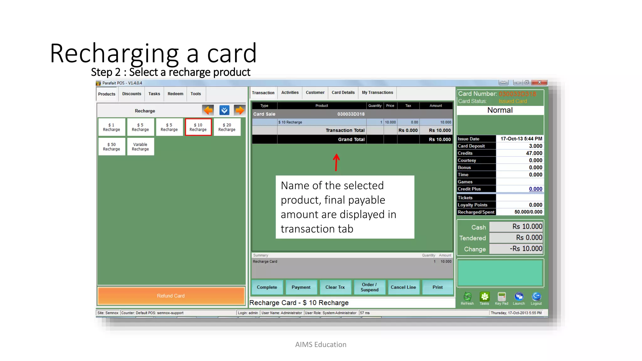 Step 2 : Select a recharge product
Name of the selected
product, final payable
amount are displayed in
transaction tab
Recharging a card
AIMS Education
 