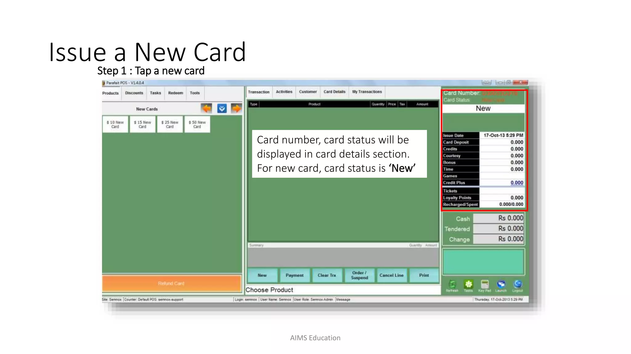 Card number, card status will be
displayed in card details section.
For new card, card status is ‘New’
Step 1 : Tap a new card
Issue a New Card
AIMS Education
 
