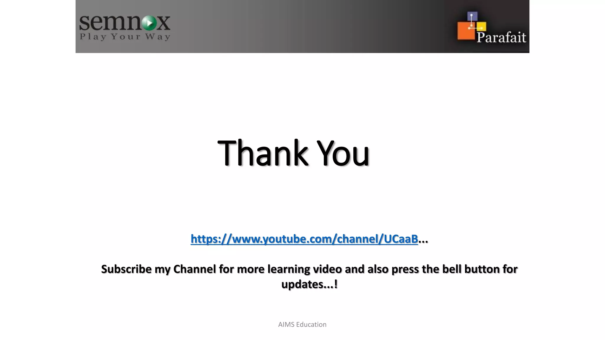 Thank You
AIMS Education
https://www.youtube.com/channel/UCaaB...
Subscribe my Channel for more learning video and also press the bell button for
updates...!
 