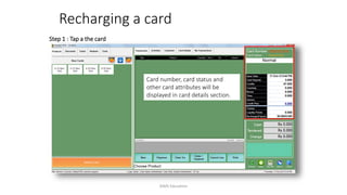 Card number, card status and
other card attributes will be
displayed in card details section.
Step 1 : Tap a the card
Recharging a card
AIMS Education
 