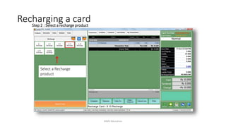 Step 2 : Select a recharge product
Select a Recharge
product
Recharging a card
AIMS Education
 